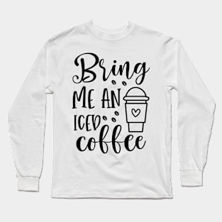 bring me an iced coffee Long Sleeve T-Shirt